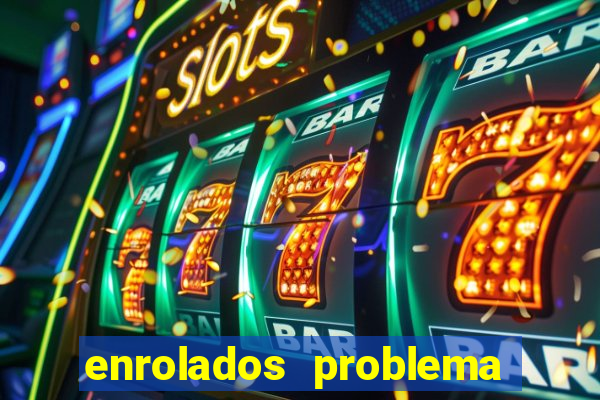enrolados problema em dobro click jogos